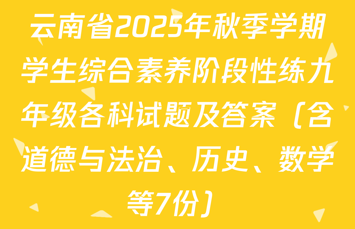 云南省2025年秋季学期学生综合素养阶段性练九年级各科试题及答案（含道德与法治、历史、数学等7份）