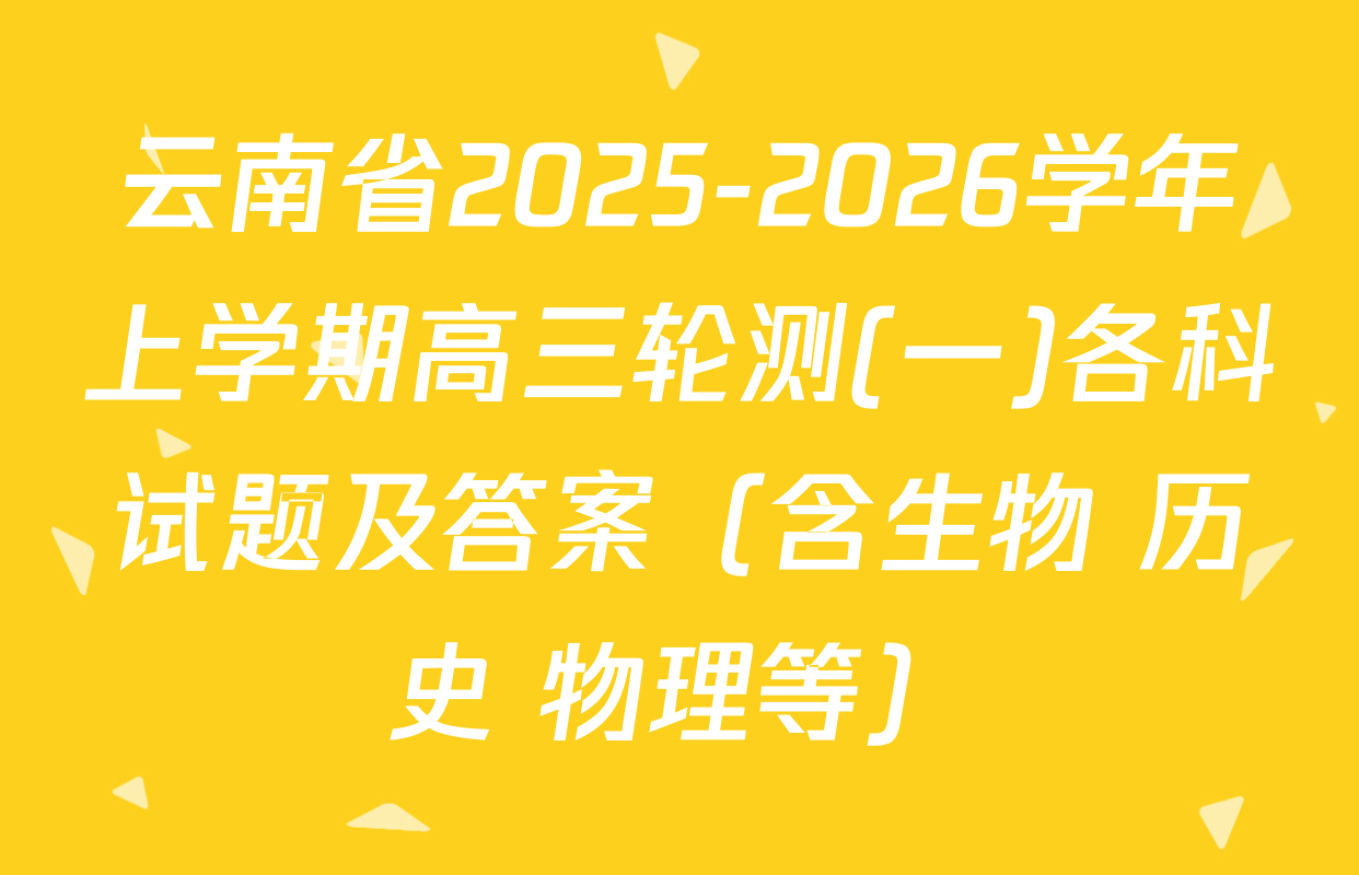 云南省2025-2026学年上学期高三轮测(一)各科试题及答案（含生物 历史 物理等）