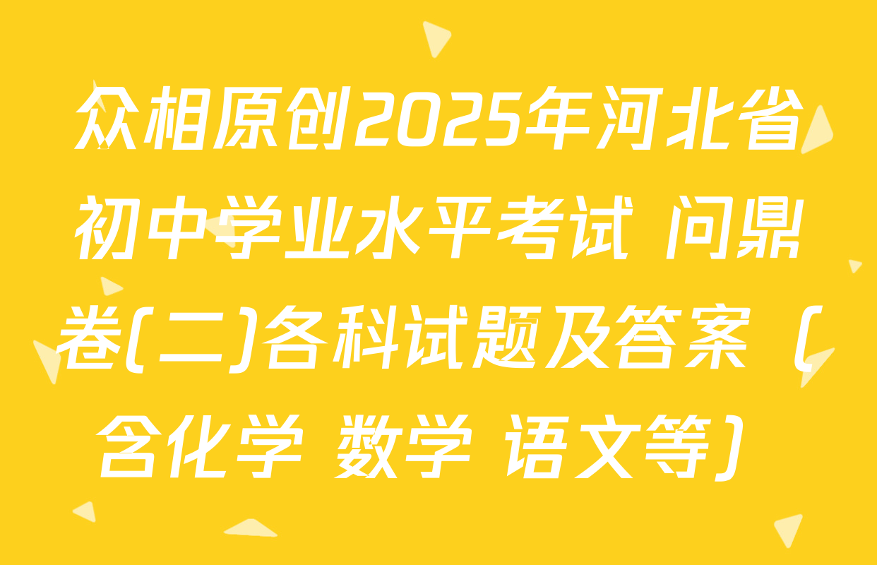 众相原创2025年河北省初中学业水平考试 问鼎卷(二)各科试题及答案（含化学 数学 语文等）