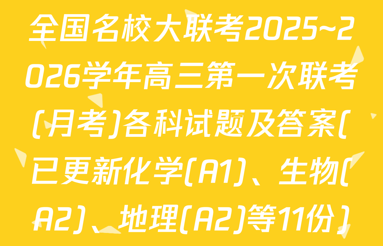 全国名校大联考2025~2026学年高三第一次联考(月考)各科试题及答案(已更新化学(A1)、生物(A2)、地理(A2)等11份)