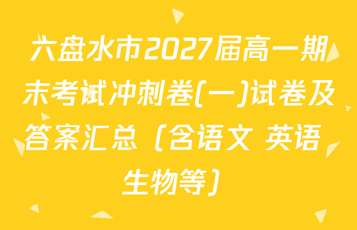 六盘水市2027届高一期末考试冲刺卷(一)试卷及答案汇总（含语文 英语 生物等）