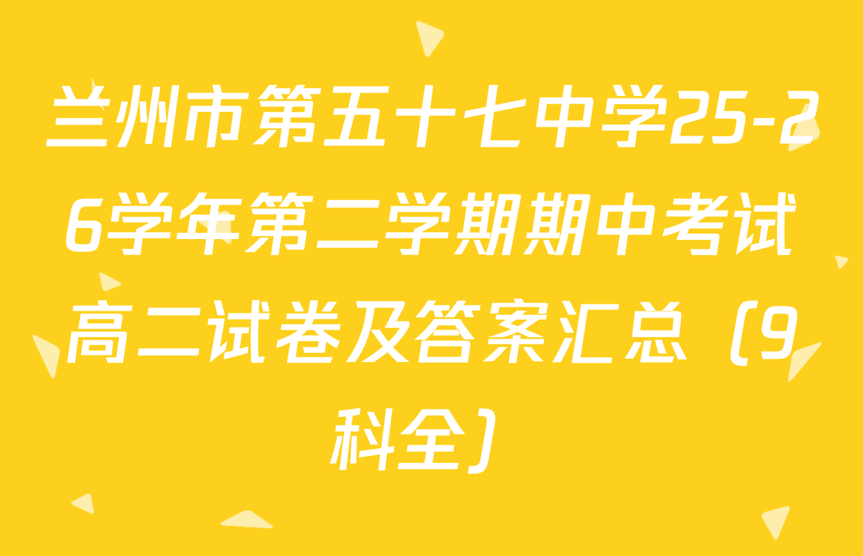 兰州市第五十七中学25-26学年第二学期期中考试高二试卷及答案汇总（9科全）
