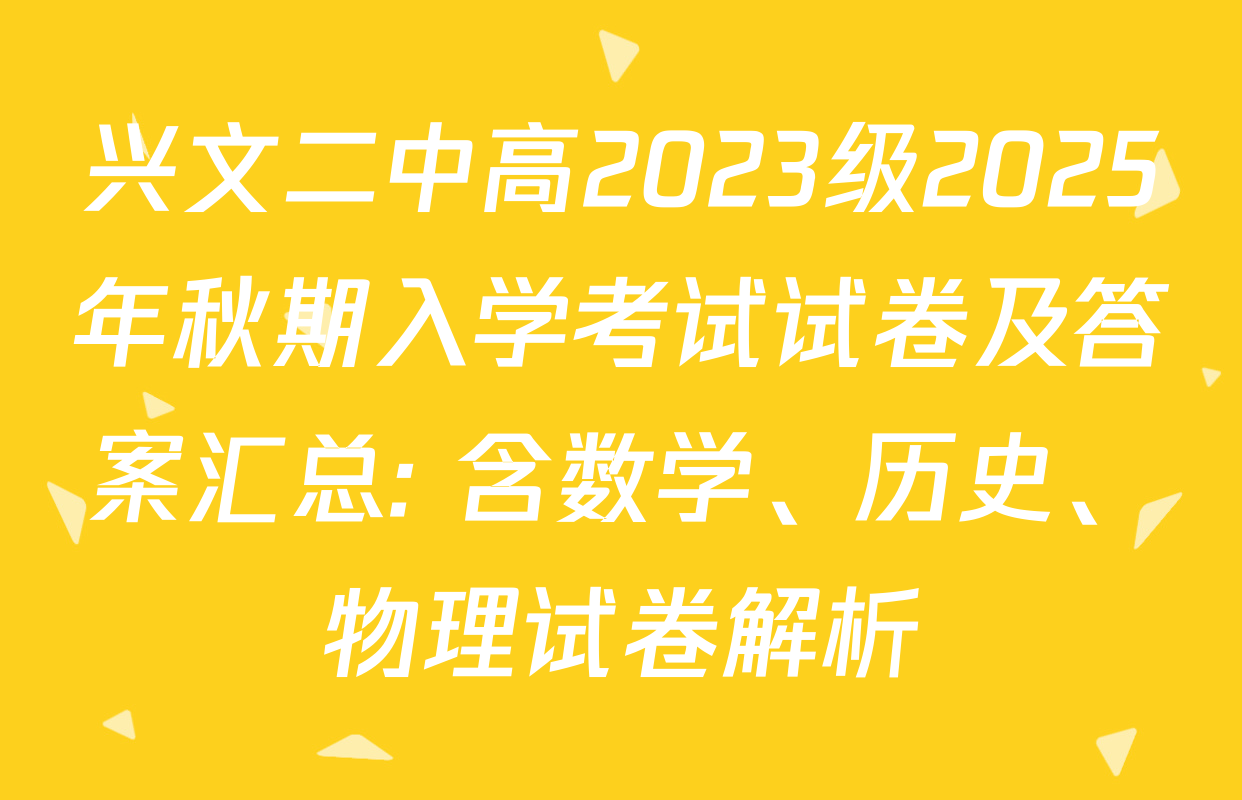 兴文二中高2023级2025年秋期入学考试试卷及答案汇总: 含数学、历史、物理试卷解析