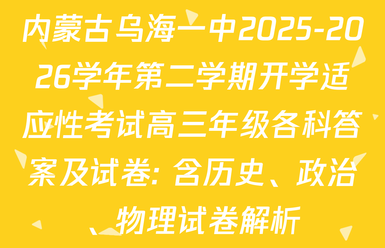 内蒙古乌海一中2025-2026学年第二学期开学适应性考试高三年级各科答案及试卷: 含历史、政治、物理试卷解析