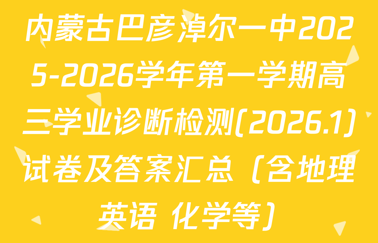 内蒙古巴彦淖尔一中2025-2026学年第一学期高三学业诊断检测(2026.1)试卷及答案汇总（含地理 英语 化学等）