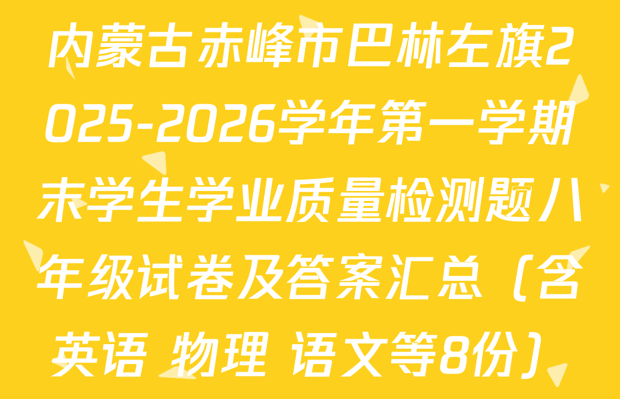 内蒙古赤峰市巴林左旗2025-2026学年第一学期末学生学业质量检测题八年级试卷及答案汇总（含英语 物理 语文等8份）