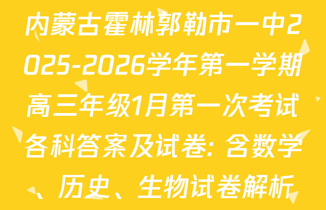 内蒙古霍林郭勒市一中2025-2026学年第一学期高三年级1月第一次考试各科答案及试卷: 含数学、历史、生物试卷解析