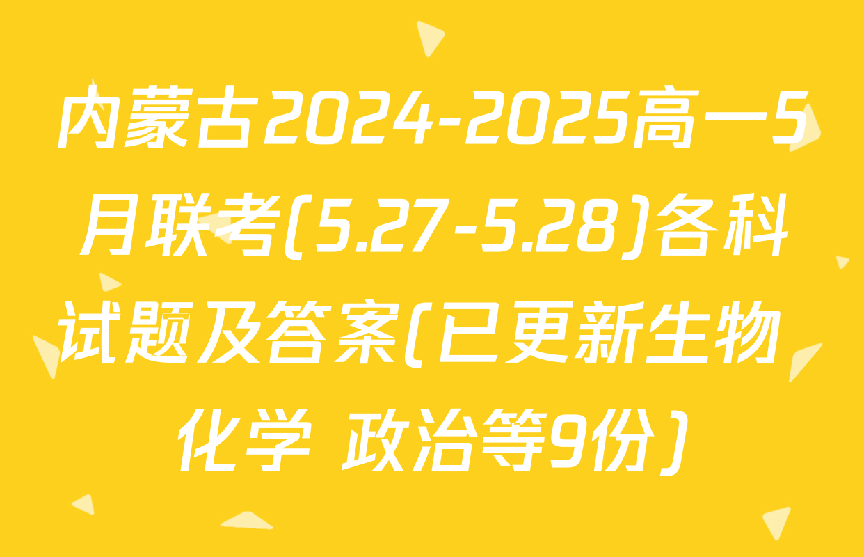 内蒙古2024-2025高一5月联考(5.27-5.28)各科试题及答案(已更新生物 化学 政治等9份)