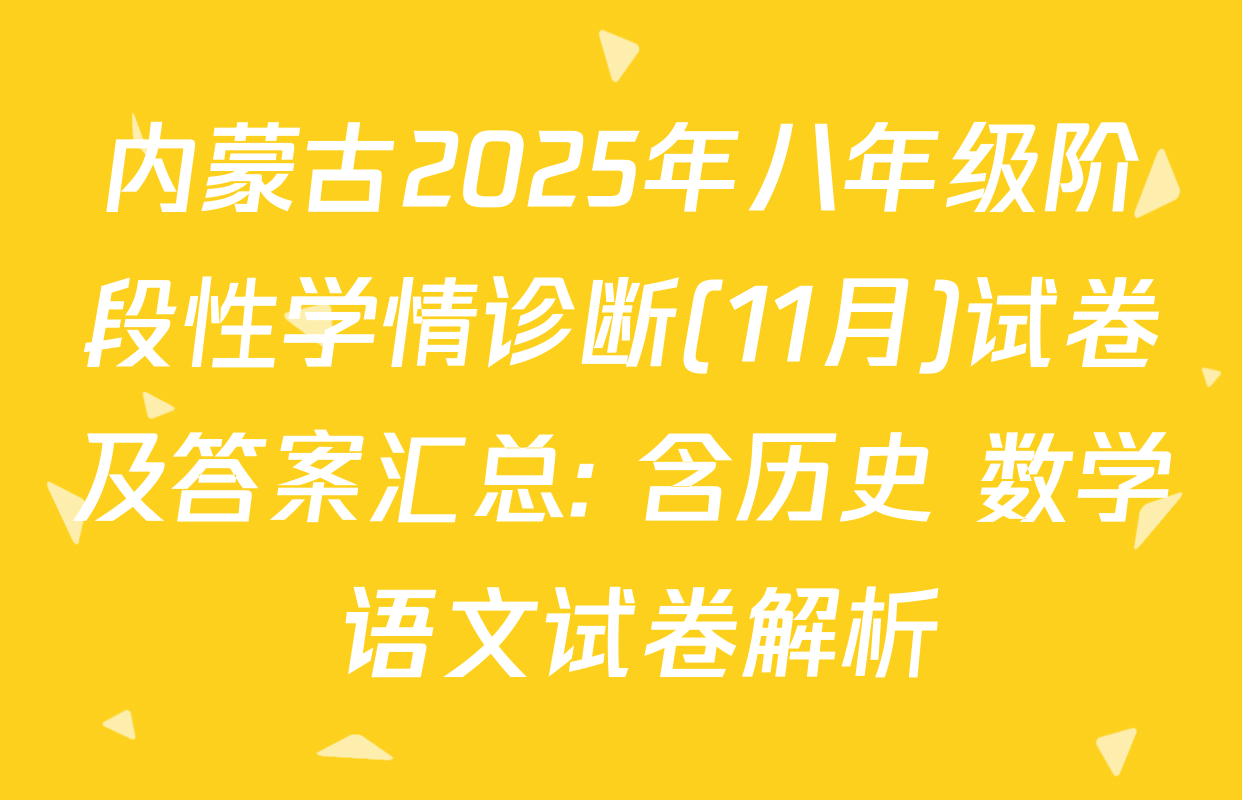内蒙古2025年八年级阶段性学情诊断(11月)试卷及答案汇总: 含历史 数学 语文试卷解析