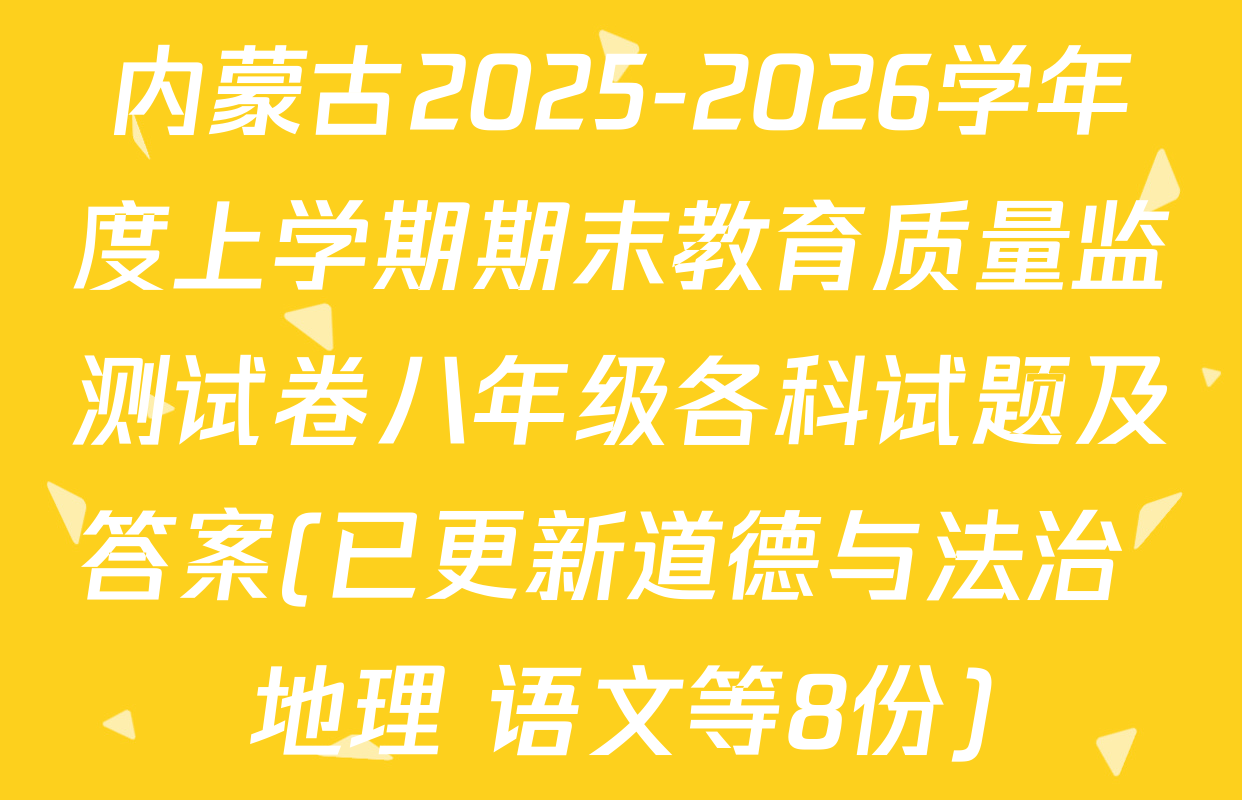 内蒙古2025-2026学年度上学期期末教育质量监测试卷八年级各科试题及答案(已更新道德与法治 地理 语文等8份)