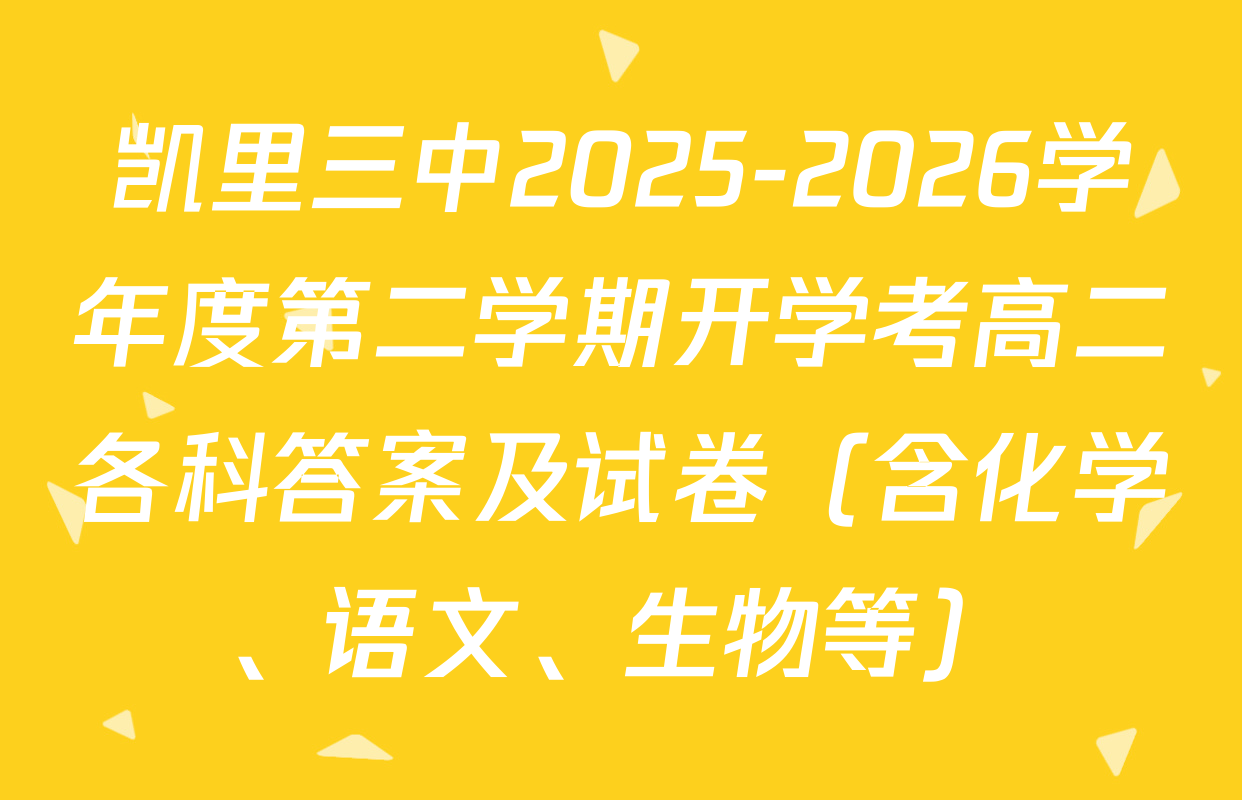 凯里三中2025-2026学年度第二学期开学考高二各科答案及试卷（含化学、语文、生物等）