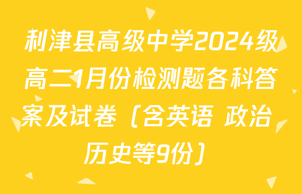 利津县高级中学2024级高二1月份检测题各科答案及试卷（含英语 政治 历史等9份）