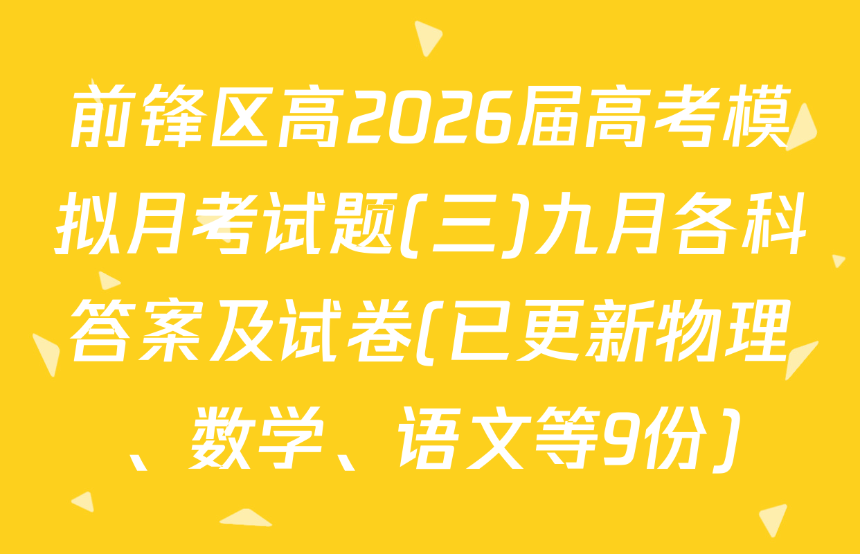 前锋区高2026届高考模拟月考试题(三)九月各科答案及试卷(已更新物理、数学、语文等9份)