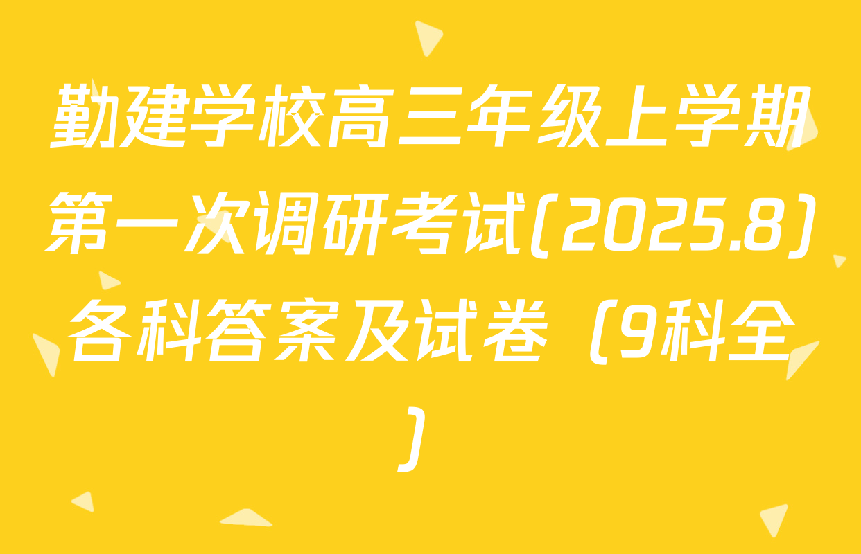 勤建学校高三年级上学期第一次调研考试(2025.8)各科答案及试卷（9科全）
