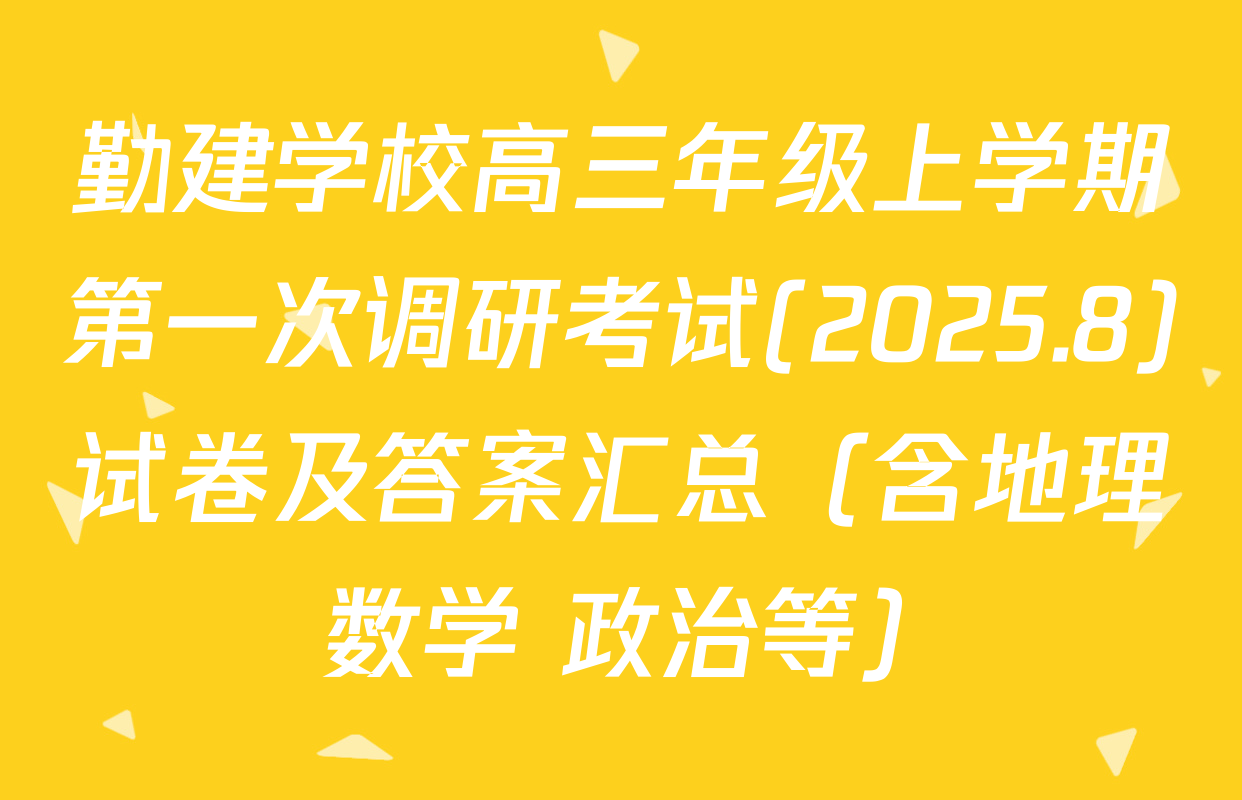 勤建学校高三年级上学期第一次调研考试(2025.8)试卷及答案汇总（含地理 数学 政治等）