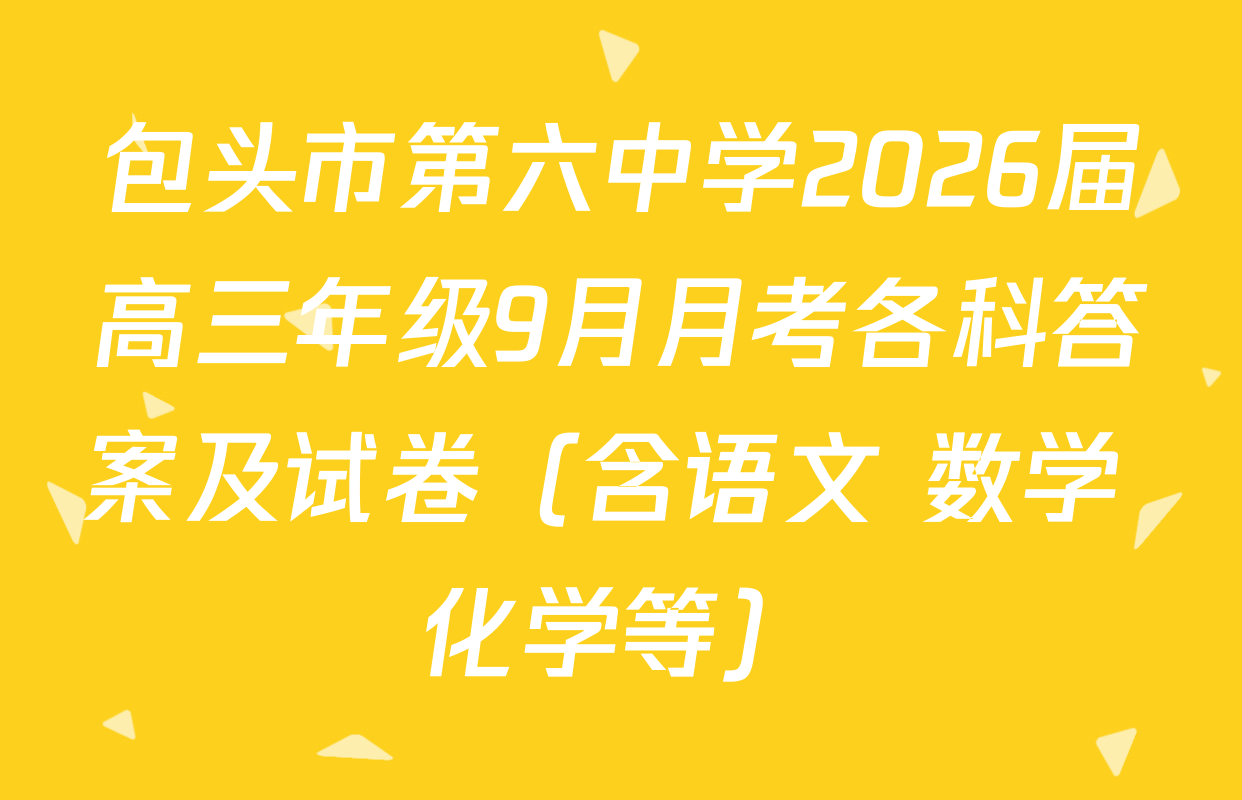 包头市第六中学2026届高三年级9月月考各科答案及试卷（含语文 数学 化学等）