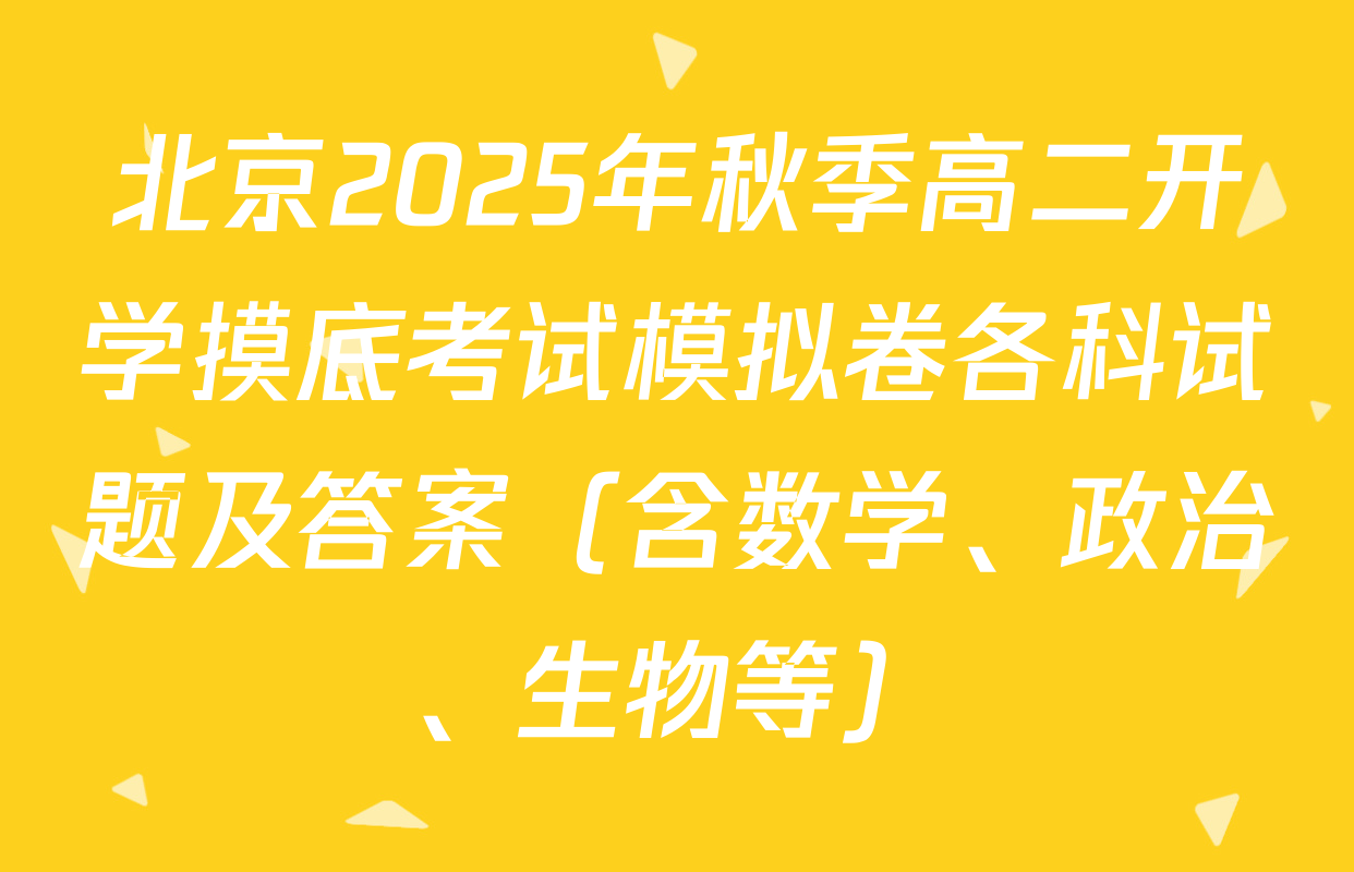 北京2025年秋季高二开学摸底考试模拟卷各科试题及答案（含数学、政治、生物等）