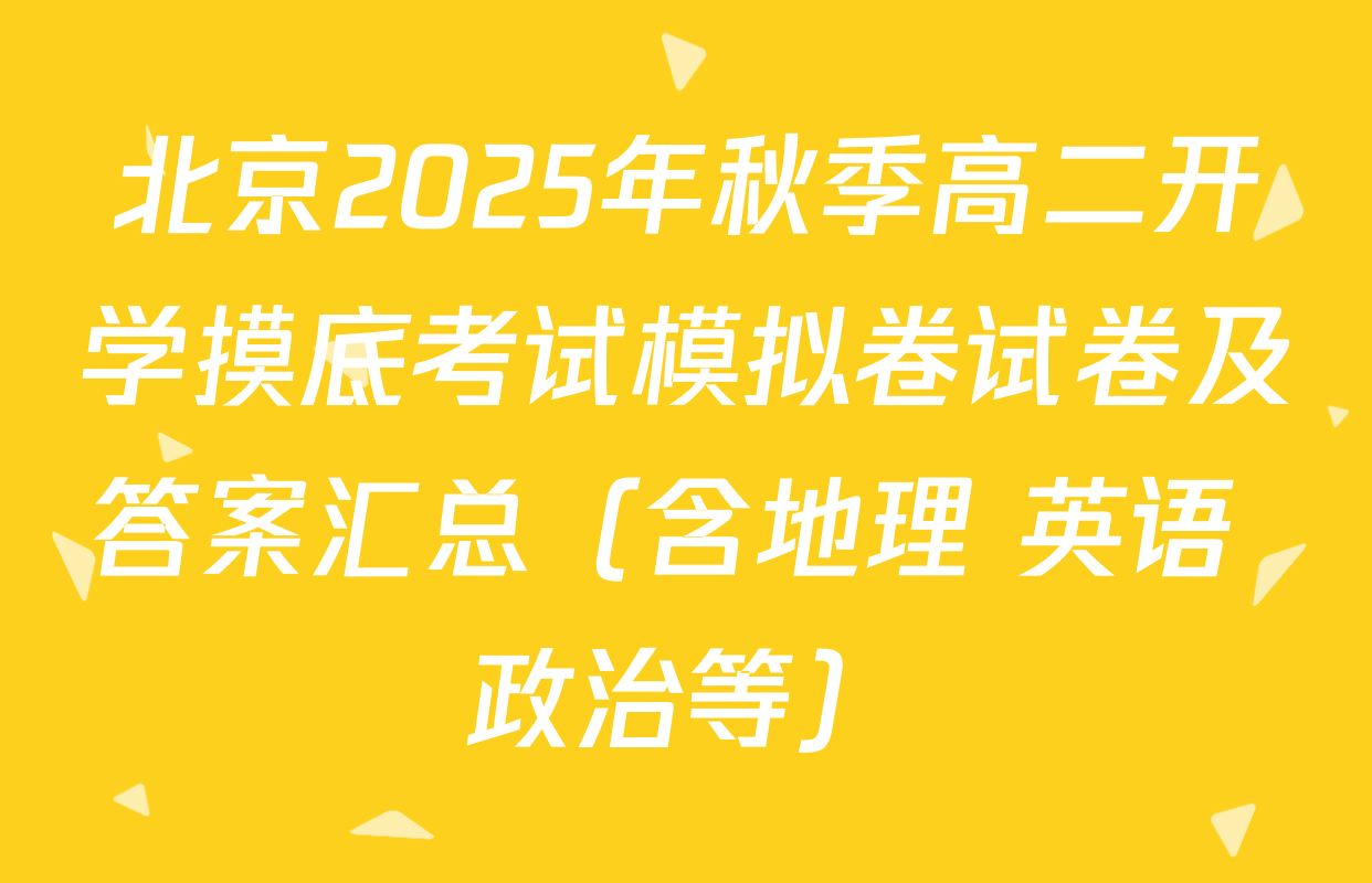 北京2025年秋季高二开学摸底考试模拟卷试卷及答案汇总（含地理 英语 政治等）
