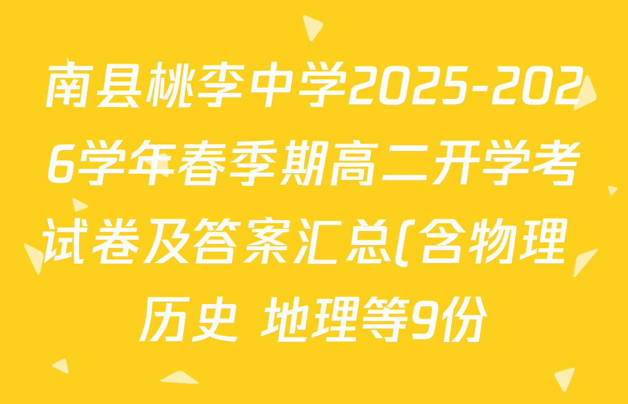 南县桃李中学2025-2026学年春季期高二开学考试卷及答案汇总(含物理 历史 地理等9份) 南县桃李中学2025-2026学年春季期高二开学考试卷及答案汇总(含物理 历史 地理等9份)