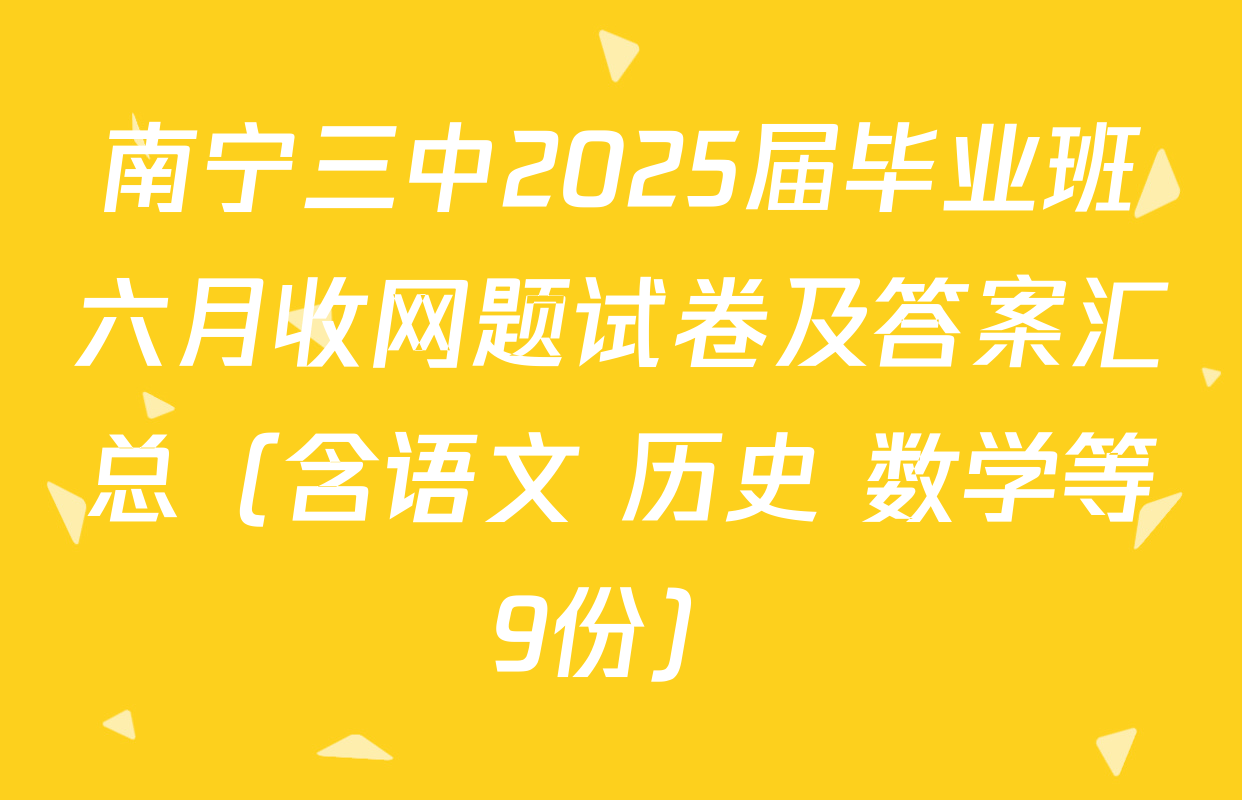 南宁三中2025届毕业班六月收网题试卷及答案汇总（含语文 历史 数学等9份）
