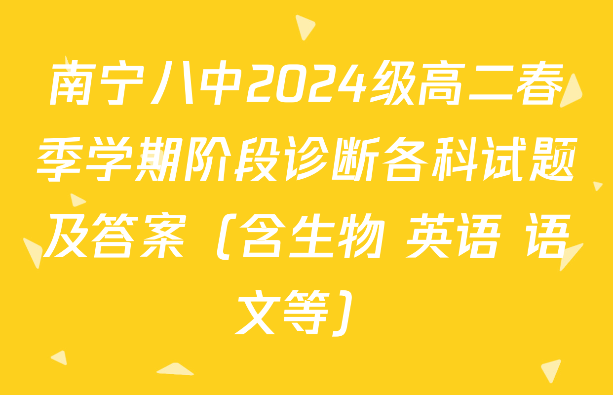 南宁八中2024级高二春季学期阶段诊断各科试题及答案（含生物 英语 语文等）