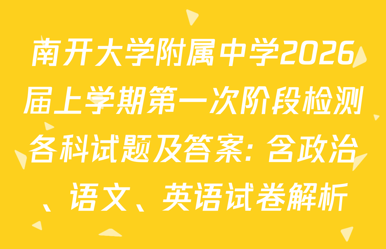 南开大学附属中学2026届上学期第一次阶段检测各科试题及答案: 含政治、语文、英语试卷解析