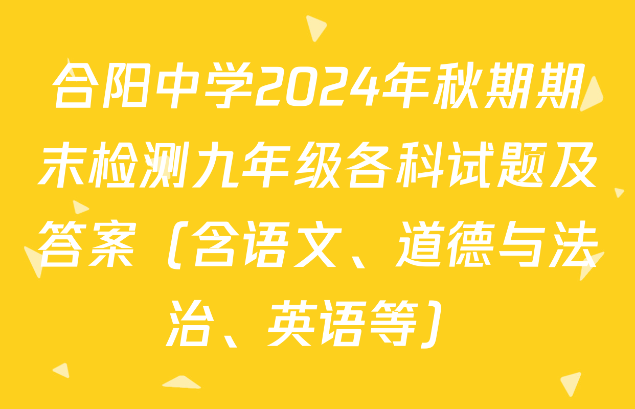 合阳中学2024年秋期期末检测九年级各科试题及答案（含语文、道德与法治、英语等）