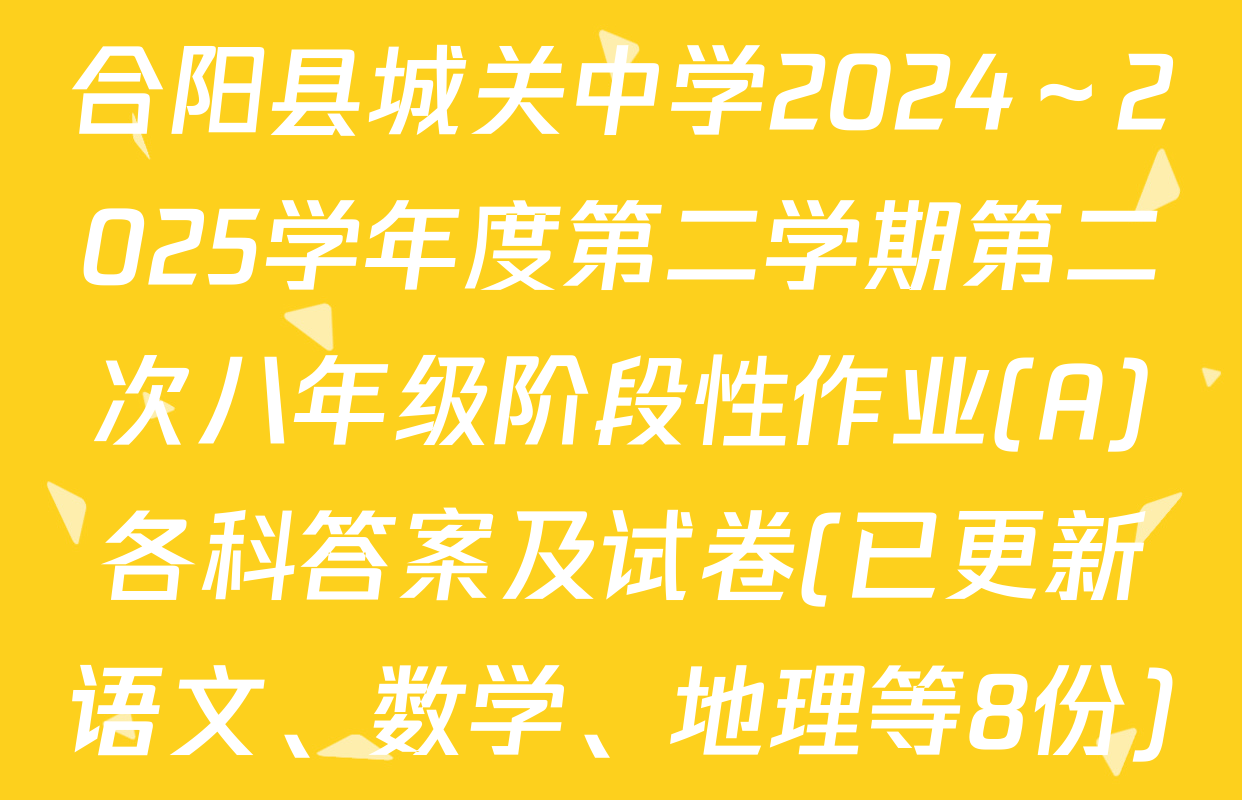 合阳县城关中学2024～2025学年度第二学期第二次八年级阶段性作业(A)各科答案及试卷(已更新语文、数学、地理等8份)
