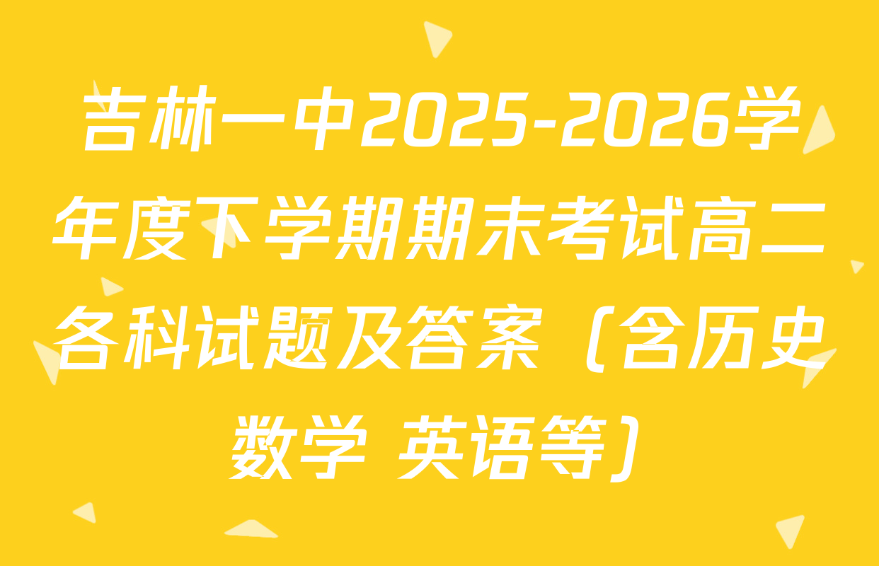 吉林一中2025-2026学年度下学期期末考试高二各科试题及答案（含历史 数学 英语等）