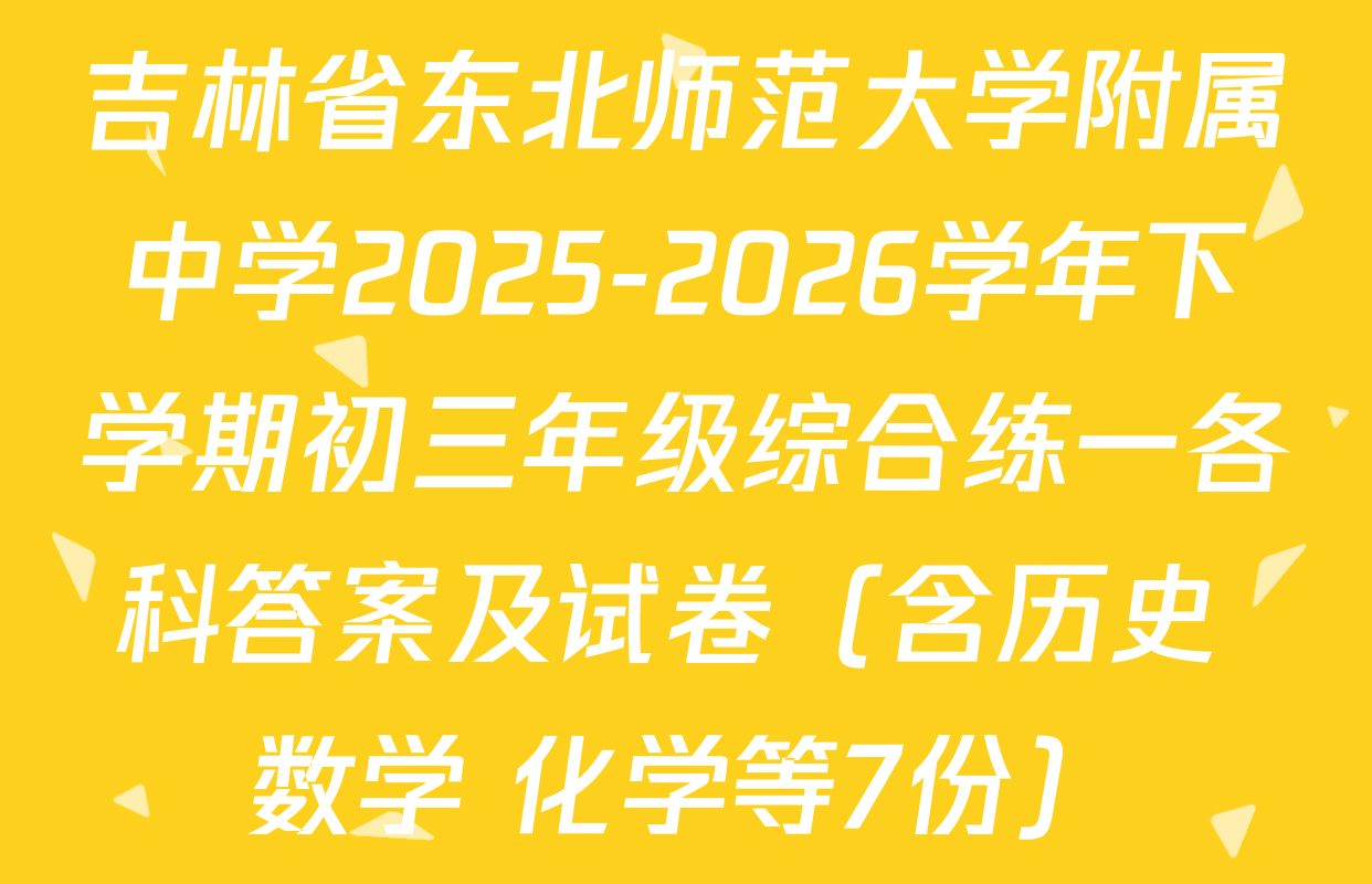 吉林省东北师范大学附属中学2025-2026学年下学期初三年级综合练一各科答案及试卷（含历史 数学 化学等7份）