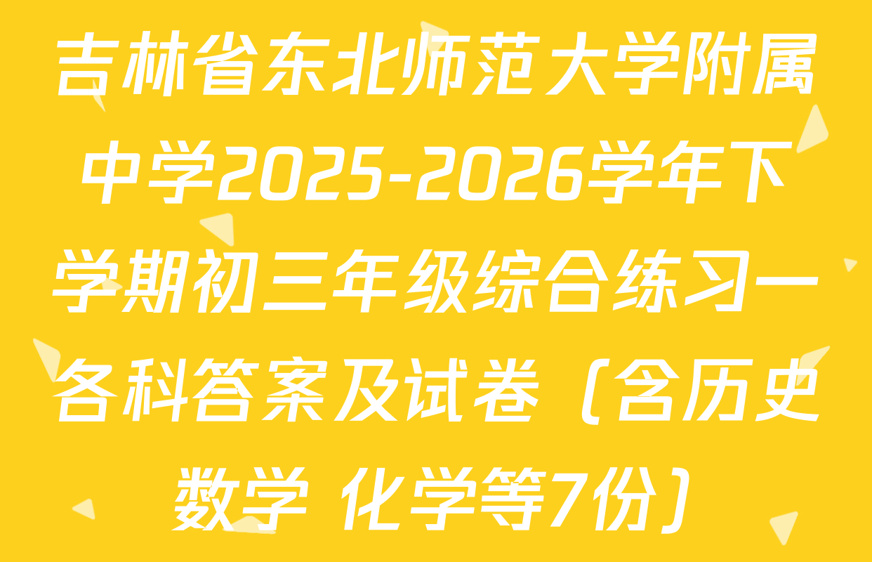 吉林省东北师范大学附属中学2025-2026学年下学期初三年级综合练习一各科答案及试卷（含历史 数学 化学等7份）