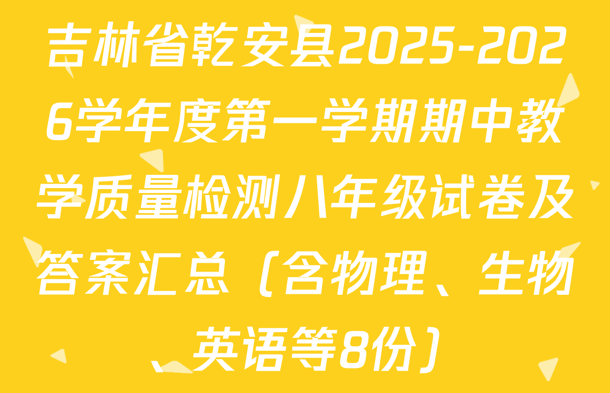 吉林省乾安县2025-2026学年度第一学期期中教学质量检测八年级试卷及答案汇总（含物理、生物、英语等8份）