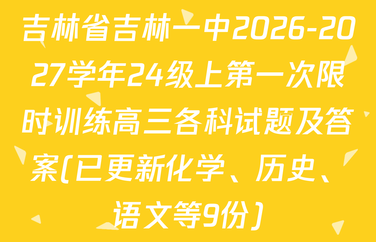 吉林省吉林一中2026-2027学年24级上第一次限时训练高三各科试题及答案(已更新化学、历史、语文等9份)