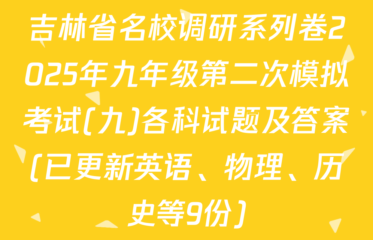 吉林省名校调研系列卷2025年九年级第二次模拟考试(九)各科试题及答案(已更新英语、物理、历史等9份)