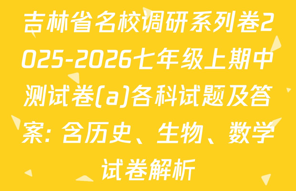 吉林省名校调研系列卷2025-2026七年级上期中测试卷(a)各科试题及答案: 含历史、生物、数学试卷解析
