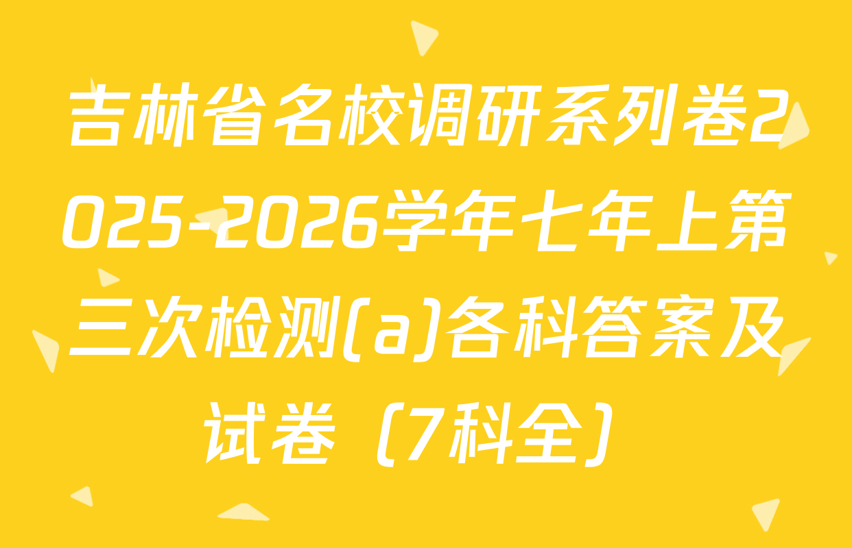 吉林省名校调研系列卷2025-2026学年七年上第三次检测(a)各科答案及试卷（7科全）