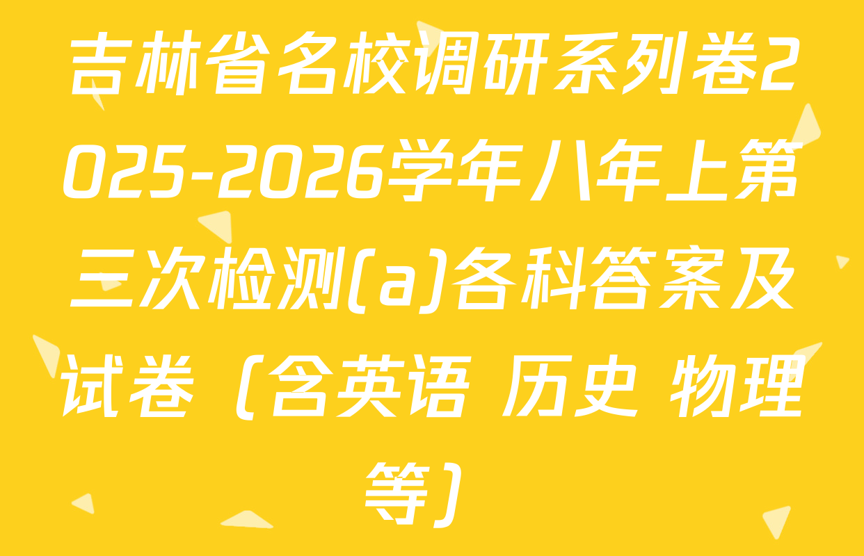 吉林省名校调研系列卷2025-2026学年八年上第三次检测(a)各科答案及试卷（含英语 历史 物理等）