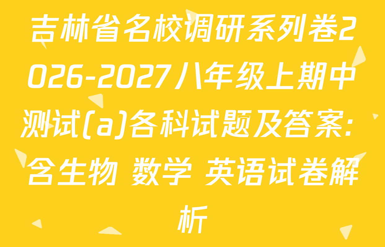 吉林省名校调研系列卷2026-2027八年级上期中测试(a)各科试题及答案: 含生物 数学 英语试卷解析