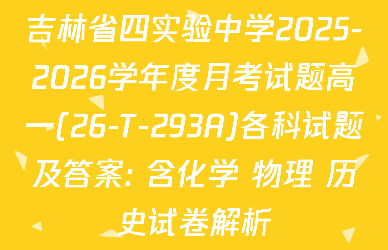 吉林省四实验中学2025-2026学年度月考试题高一(26-T-293A)各科试题及答案: 含化学 物理 历史试卷解析