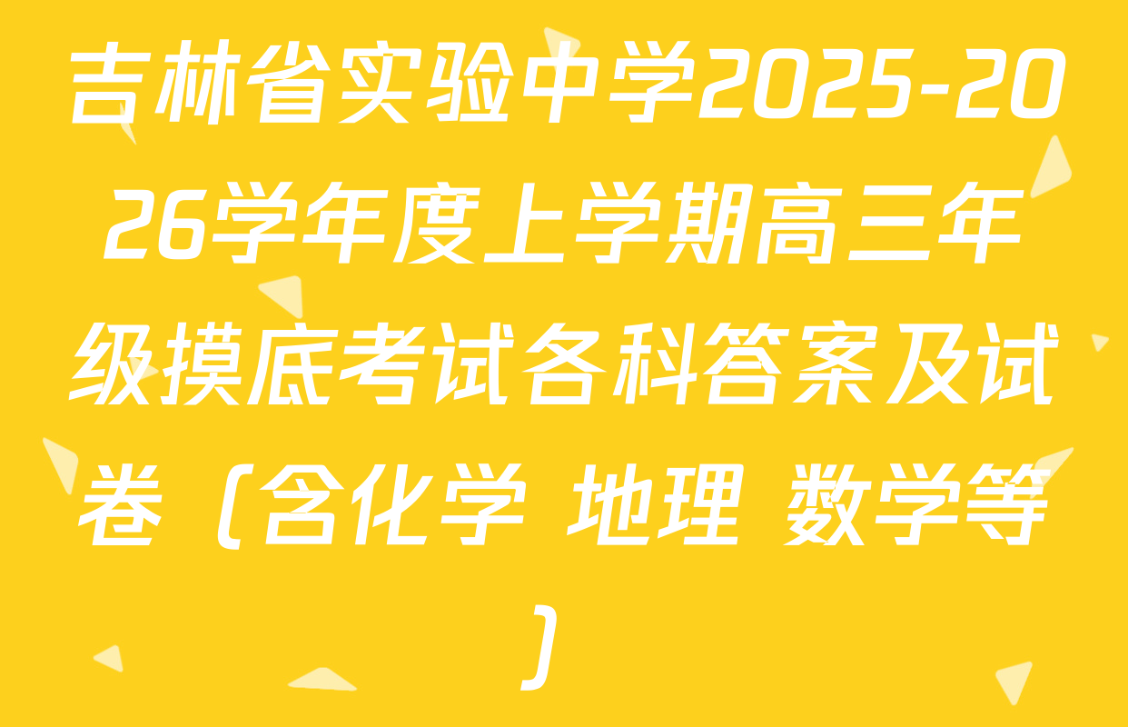 吉林省实验中学2025-2026学年度上学期高三年级摸底考试各科答案及试卷（含化学 地理 数学等）