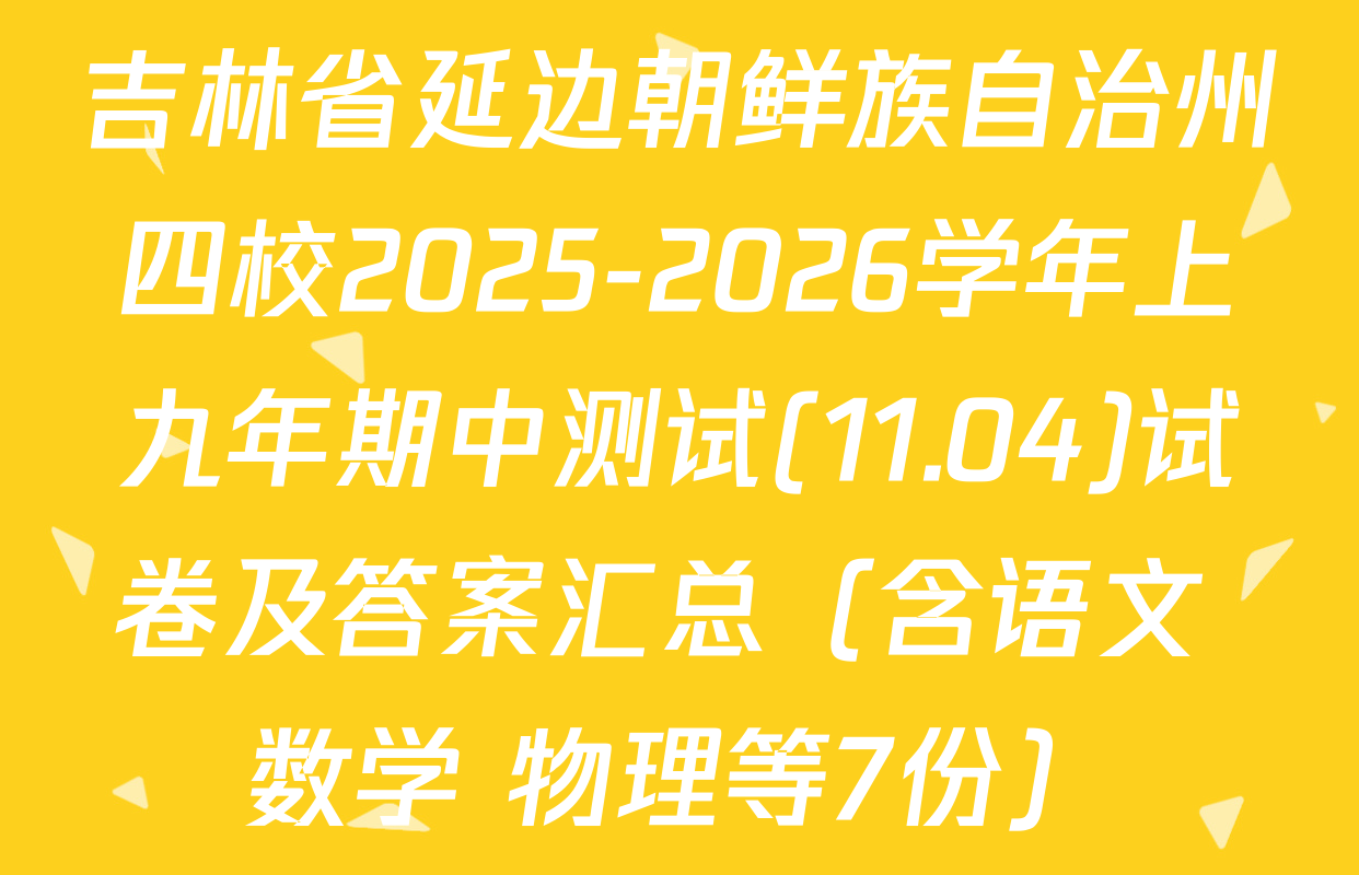 吉林省延边朝鲜族自治州四校2025-2026学年上九年期中测试(11.04)试卷及答案汇总（含语文 数学 物理等7份）