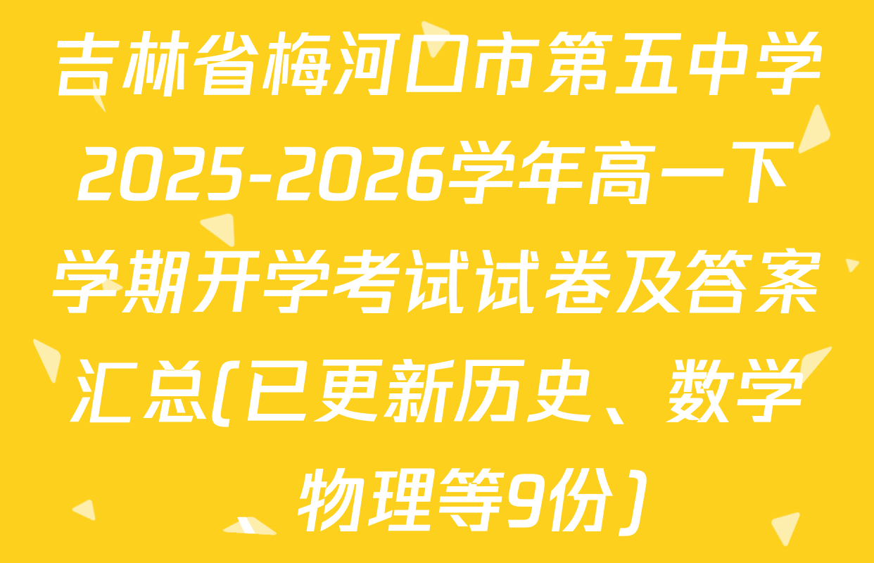 吉林省梅河口市第五中学2025-2026学年高一下学期开学考试试卷及答案汇总(已更新历史、数学、物理等9份)