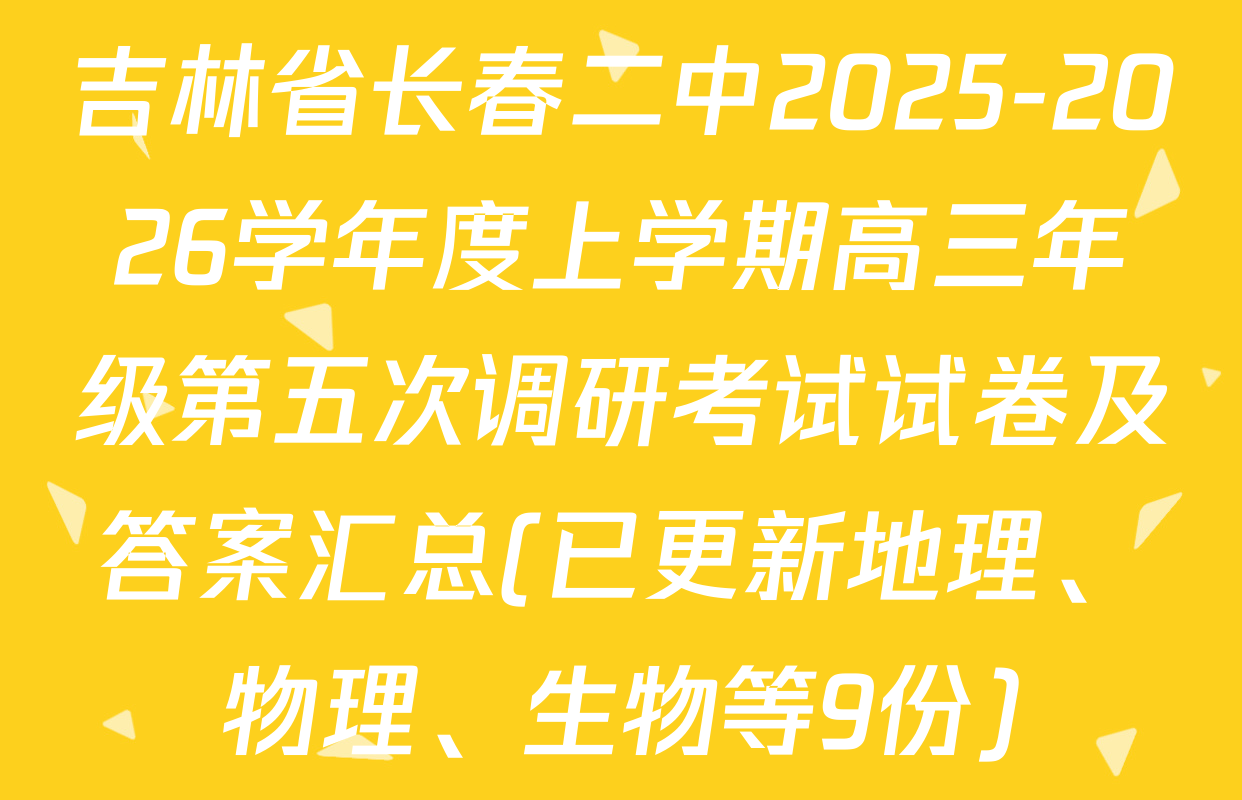 吉林省长春二中2025-2026学年度上学期高三年级第五次调研考试试卷及答案汇总(已更新地理、物理、生物等9份)