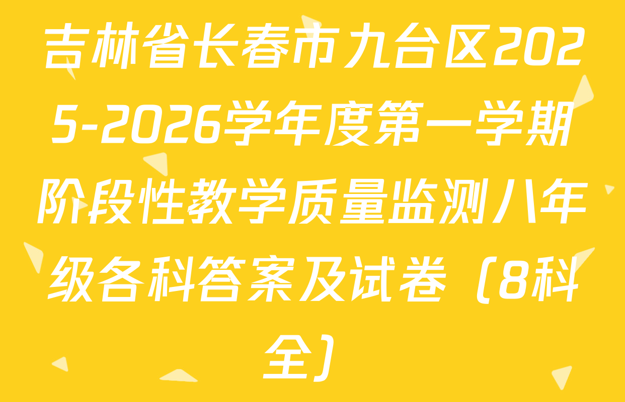 吉林省长春市九台区2025-2026学年度第一学期阶段性教学质量监测八年级各科答案及试卷（8科全）