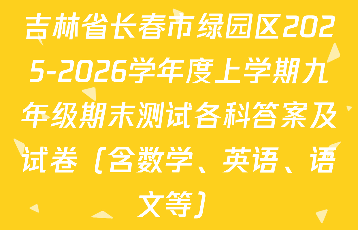 吉林省长春市绿园区2025-2026学年度上学期九年级期末测试各科答案及试卷（含数学、英语、语文等）
