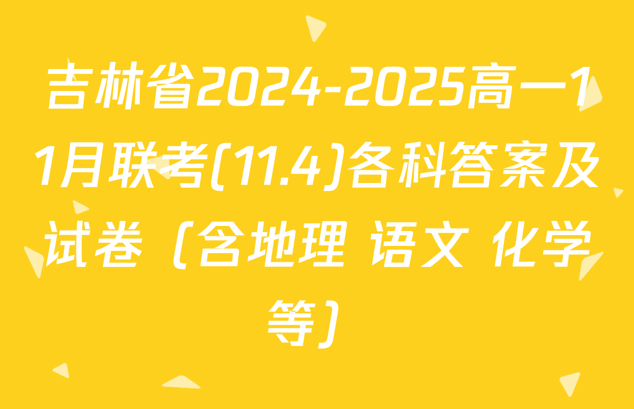 吉林省2024-2025高一11月联考(11.4)各科答案及试卷（含地理 语文 化学等）