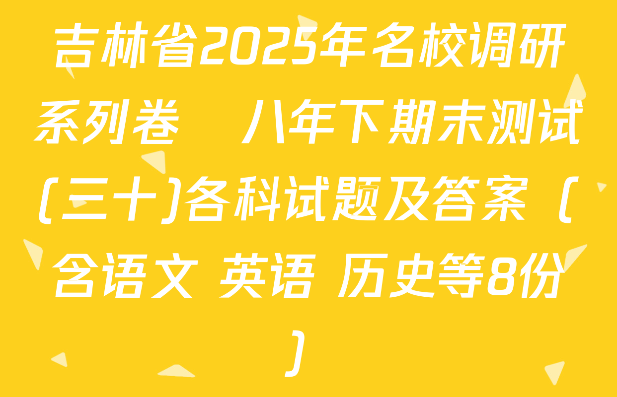 吉林省2025年名校调研系列卷•八年下期末测试(三十)各科试题及答案（含语文 英语 历史等8份）