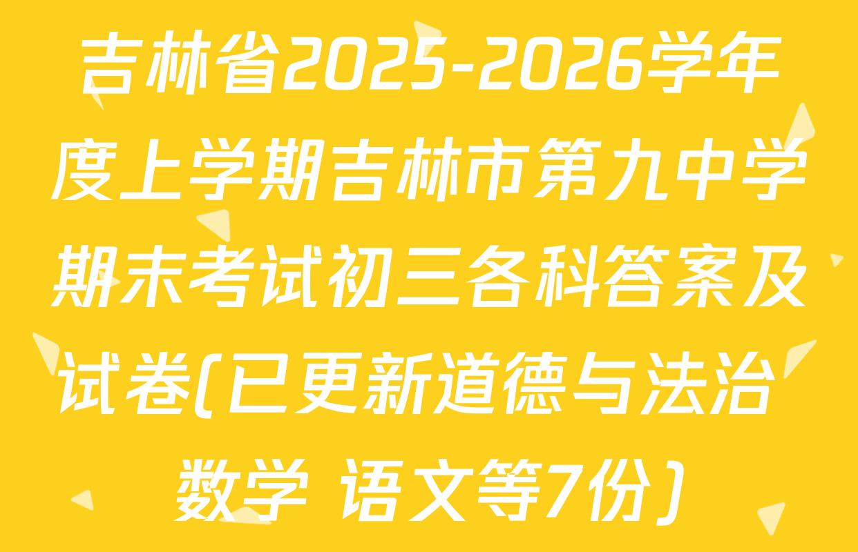 吉林省2025-2026学年度上学期吉林市第九中学期末考试初三各科答案及试卷(已更新道德与法治 数学 语文等7份)