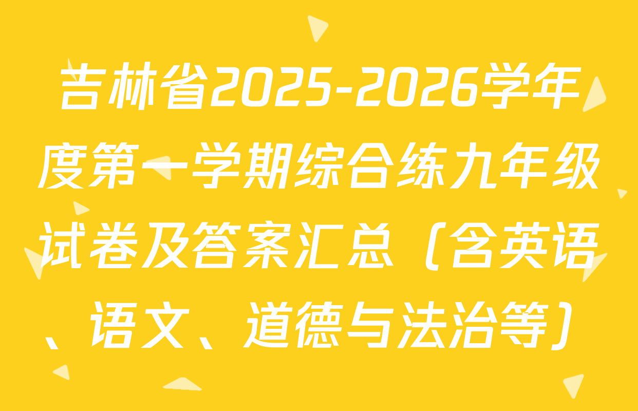吉林省2025-2026学年度第一学期综合练九年级试卷及答案汇总（含英语、语文、道德与法治等）