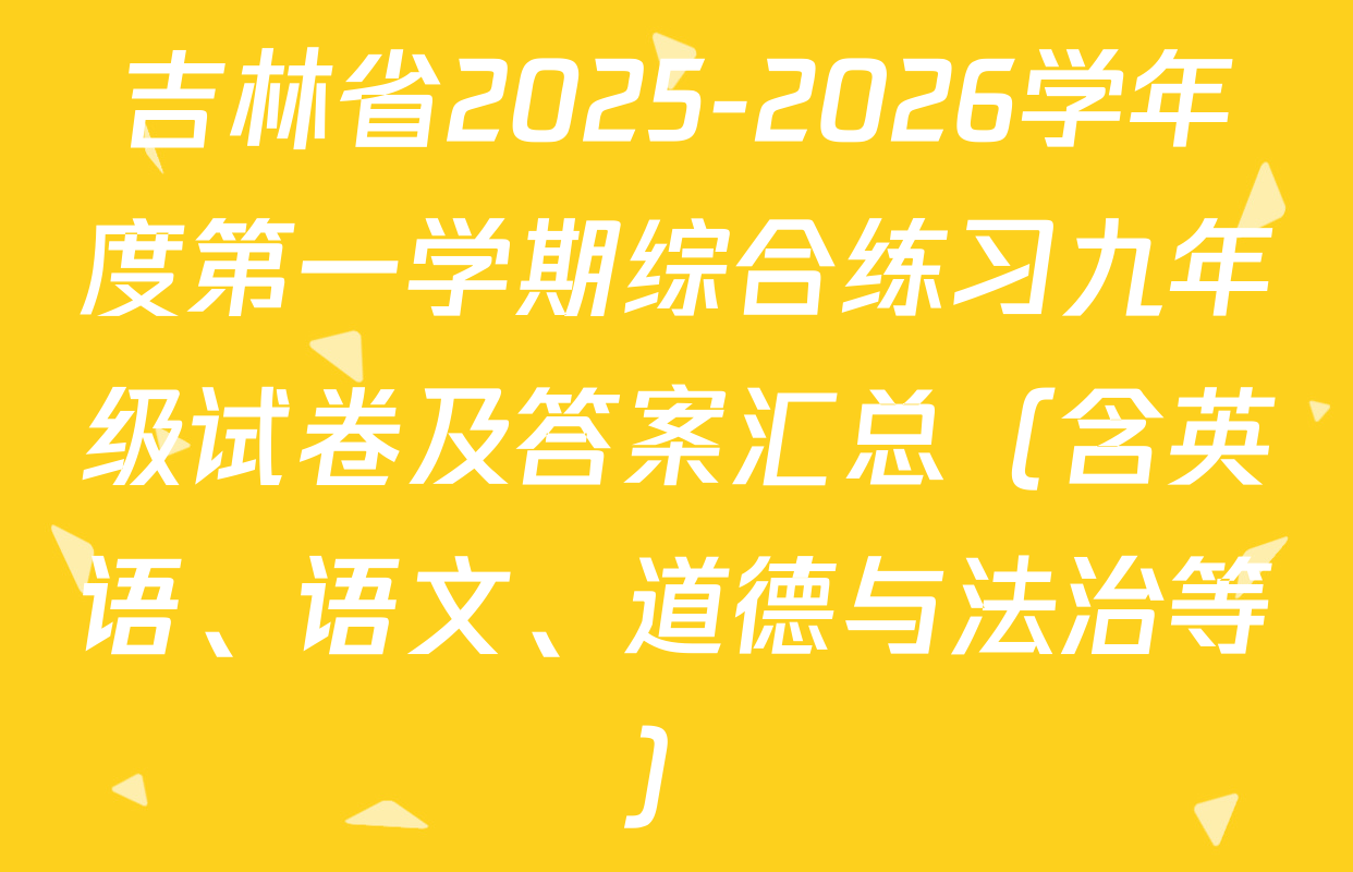 吉林省2025-2026学年度第一学期综合练习九年级试卷及答案汇总（含英语、语文、道德与法治等）